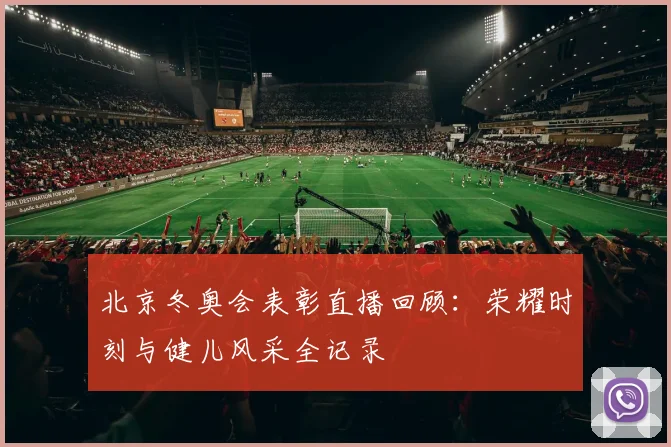 北京冬奥会表彰直播回顾：荣耀时刻与健儿风采全记录