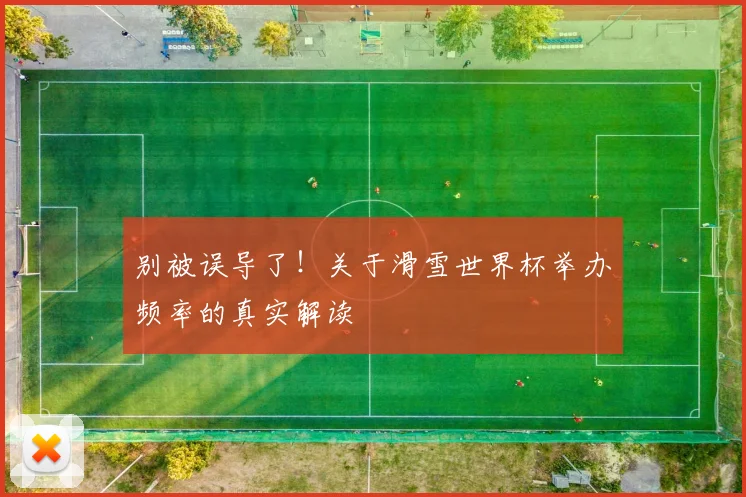 别被误导了！关于滑雪世界杯举办频率的真实解读