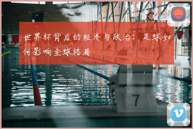 世界杯背后的经济与政治：足球如何影响全球格局