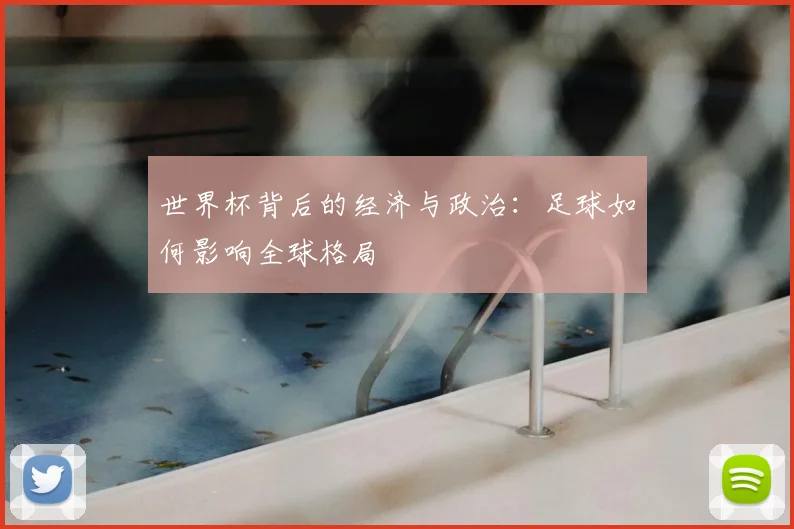 世界杯背后的经济与政治：足球如何影响全球格局