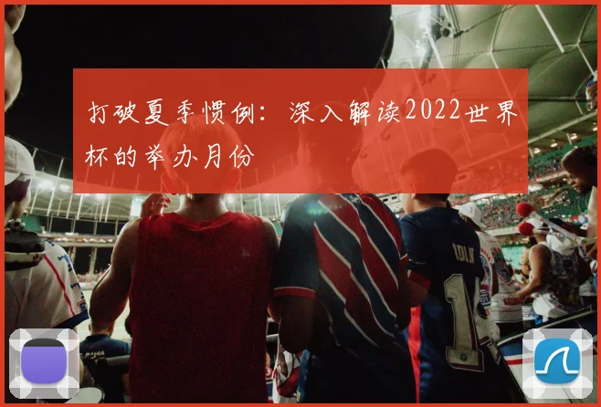 打破夏季惯例:深入解读2022世界杯的举办月份